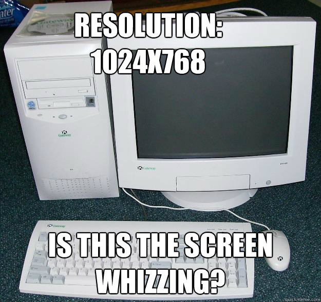 resolution:
1024x768 is this the screen whizzing?  First Gaming Computer