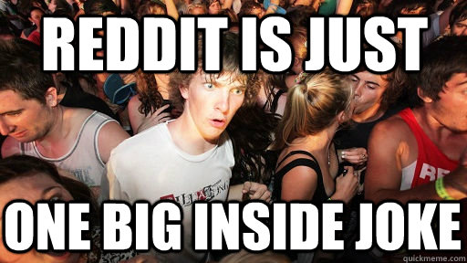 reddit is just one big inside joke  Sudden Clarity Clarence