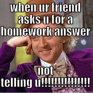 WHEN UR FRIEND ASKS U FOR A HOMEWORK ANSWER NOT TELLING U!!!!!!!!!!!!!!! Creepy Wonka