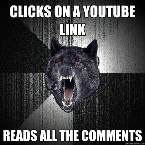 Clicks on a Youtube link reads all the comments - Clicks on a Youtube link reads all the comments  Insanity Wolf