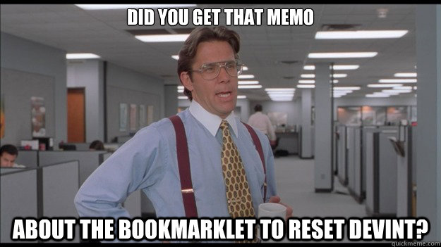 Did you get that memo about the bookmarklet to reset DevInt? - Did you get that memo about the bookmarklet to reset DevInt?  Office Space Lumbergh HD