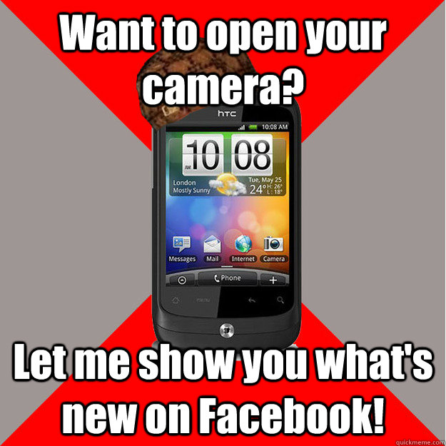 Want to open your camera? Let me show you what's new on Facebook!  Scumbag Smartphone