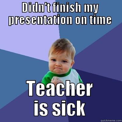 DIDN'T FINISH MY PRESENTATION ON TIME TEACHER IS SICK Success Kid