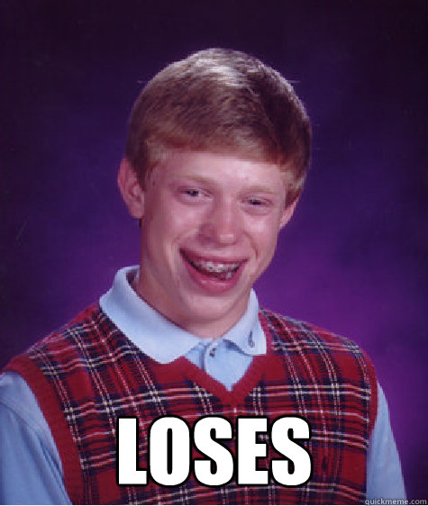  Loses  Bad Luck Brian