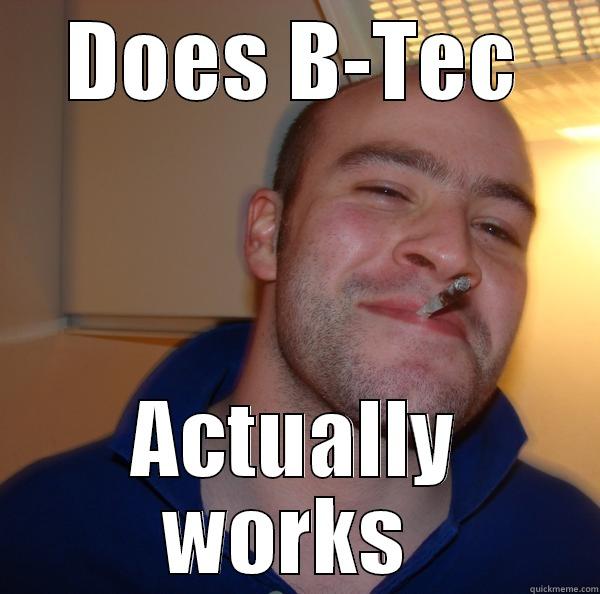 DOES B-TEC ACTUALLY WORKS  Good Guy Greg 