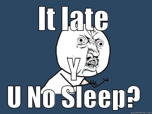IT LATE Y U NO SLEEP? Y U No