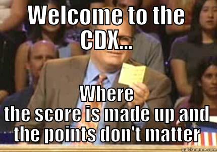 WELCOME TO THE CDX... WHERE THE SCORE IS MADE UP AND THE POINTS DON'T MATTER Drew carey