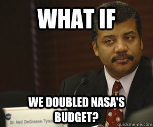 What if we doubled NASA's budget?  Conspiracy Neil deGrasse Tyson