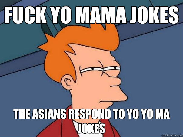 fuck yo mama jokes the asians respond to yo yo ma jokes  Futurama Fry