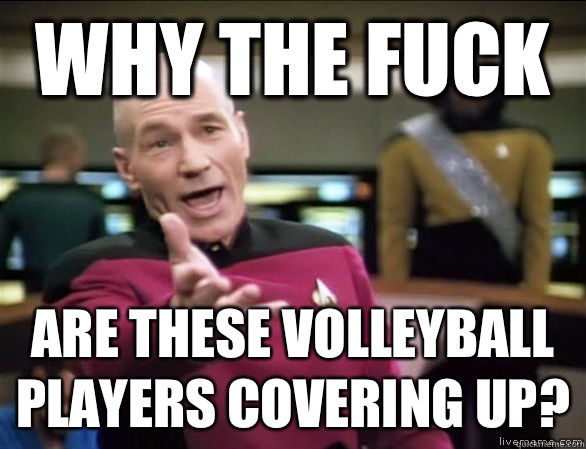 why the fuck Are these volleyball players covering up?  Annoyed Picard HD