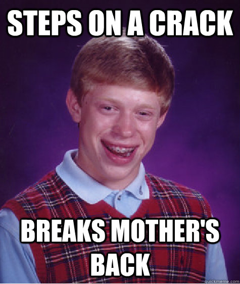 steps on a crack breaks mother's back  Bad Luck Brian
