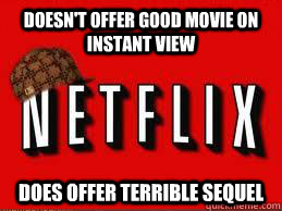 doesn't offer good movie on instant view does offer terrible sequel - doesn't offer good movie on instant view does offer terrible sequel  Scumbag Netflix