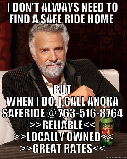 I DON'T ALWAYS NEED TO FIND A SAFE RIDE HOME  BUT WHEN I DO, I CALL ANOKA SAFERIDE @ 763-516-8764 >>RELIABLE<<  >>LOCALLY OWNED<< >>GREAT RATES<< The Most Interesting Man In The World