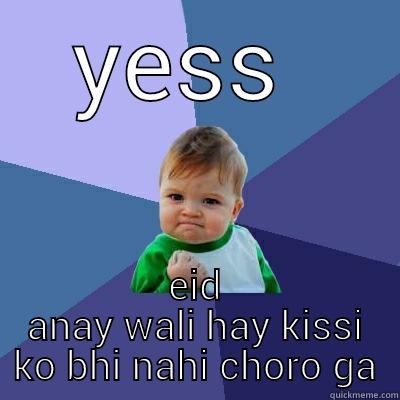 hwuidvdvjdowkwhdiisnbxnn bbsjosms - YESS  EID ANAY WALI HAY KISSI KO BHI NAHI CHORO GA Success Kid