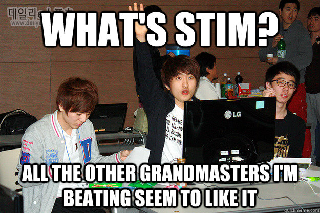 What's stim? All the other grandmasters I'm beating seem to like it  Studious Flash