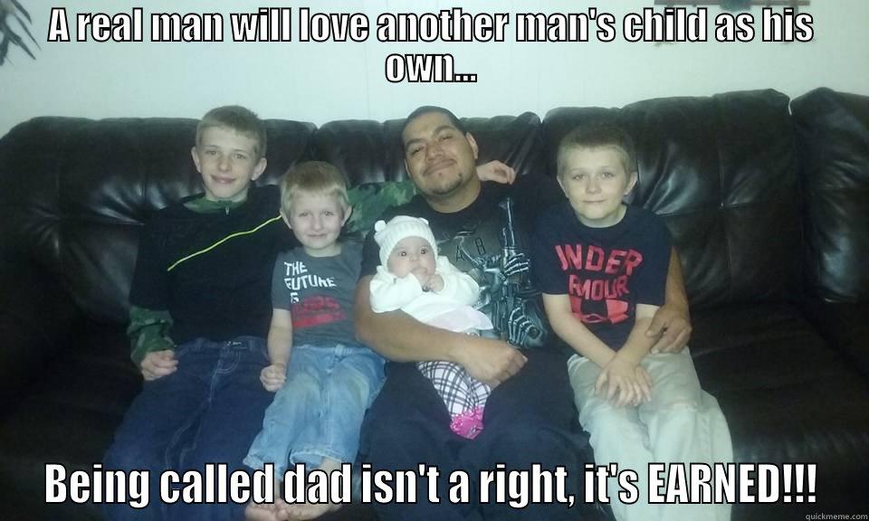 A REAL MAN WILL LOVE ANOTHER MAN'S CHILD AS HIS OWN... BEING CALLED DAD ISN'T A RIGHT, IT'S EARNED!!! Misc