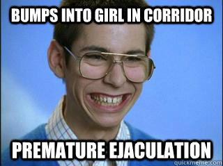 bumps into girl in corridor premature ejaculation  High School Freshman