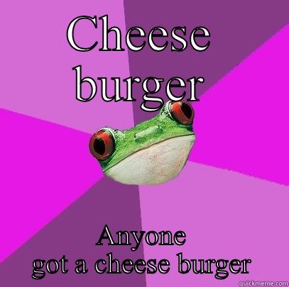 CHEESE BURGER ANYONE GOT A CHEESE BURGER Foul Bachelorette Frog