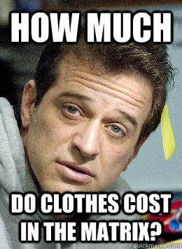 How much do clothes cost in the Matrix? - How much do clothes cost in the Matrix?  Grandmas Boy