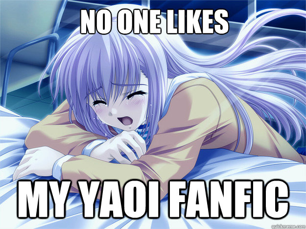 No one likes my yaoi fanfic - No one likes my yaoi fanfic  Anime world problems