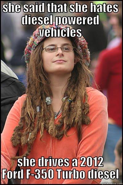 SHE SAID THAT SHE HATES DIESEL POWERED VEHICLES SHE DRIVES A 2012 FORD F-350 TURBO DIESEL College Liberal