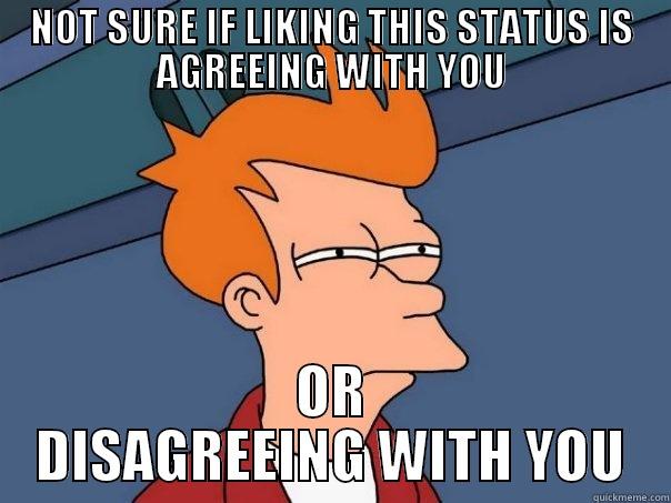 NOT SURE IF LIKING THIS STATUS IS AGREEING WITH YOU OR DISAGREEING WITH YOU Futurama Fry