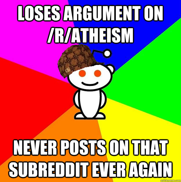 Loses argument on /r/atheism never posts on that subreddit ever again  Scumbag Redditor Boycotts ratheism