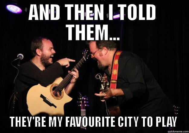 AND THEN I TOLD THEM... THEY'RE MY FAVOURITE CITY TO PLAY Misc