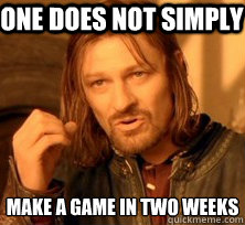 One does not simply make a game in two weeks  One Does Not Simply