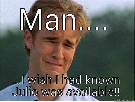 MAN.... ...I WISH I HAD KNOWN JULIO WAS AVAILABLE!! 1990s Problems