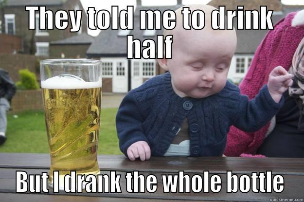 THEY TOLD ME TO DRINK HALF BUT I DRANK THE WHOLE BOTTLE drunk baby