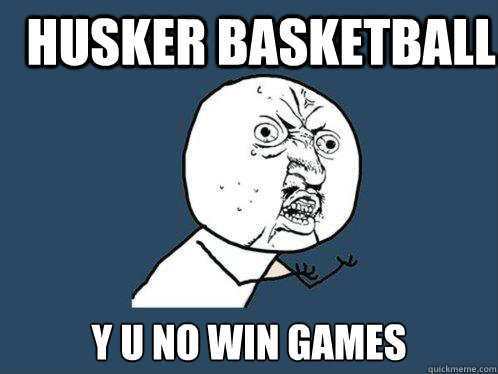 HUSKER BASKETBALL y u no win games  Y U No