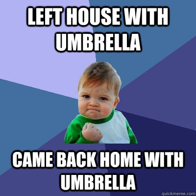Left House with umbrella came back home with umbrella  Success Kid