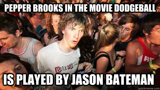 Pepper Brooks in the movie dodgeball is played by jason bateman - Pepper Brooks in the movie dodgeball is played by jason bateman  Sudden Clarity Clarence