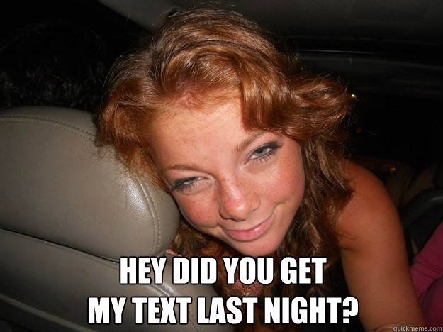 hey did you get 
my text last night?  - hey did you get 
my text last night?   Drunk Face