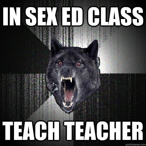 IN Sex ED Class Teach teacher  Insanity Wolf