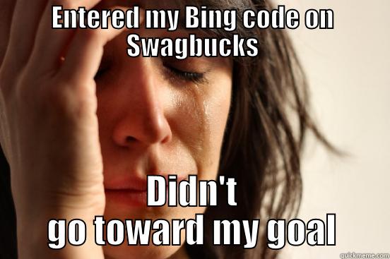 ENTERED MY BING CODE ON SWAGBUCKS DIDN'T GO TOWARD MY GOAL First World Problems