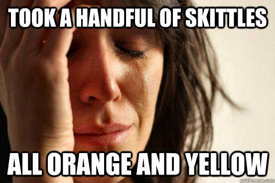 took a handful of skittles all orange and yellow  First World Problems