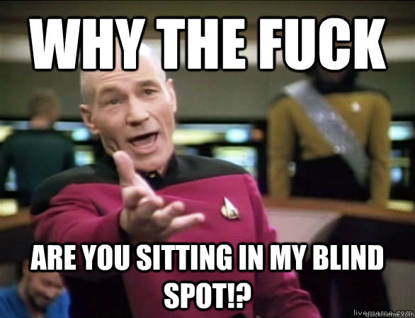 why the fuck Are you sitting in my blind spot!? - why the fuck Are you sitting in my blind spot!?  Annoyed Picard HD