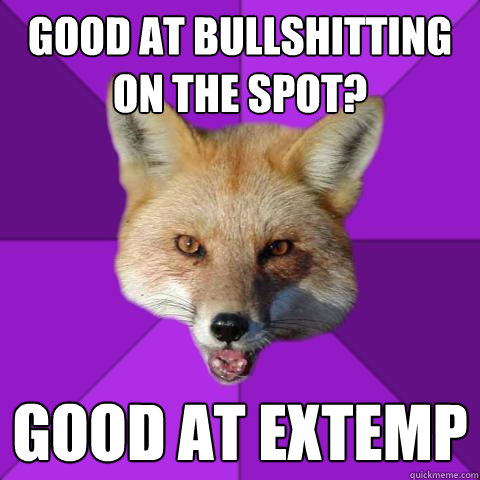 good at bullshitting on the spot? good at extemp - good at bullshitting on the spot? good at extemp  Forensics Fox