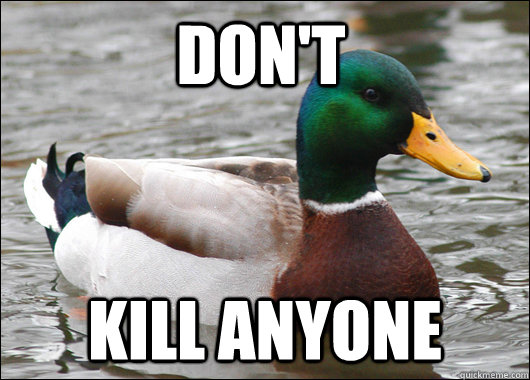 Don't kill anyone  Actual Advice Mallard