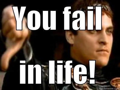 You fail - YOU FAIL IN LIFE! Downvoting Roman