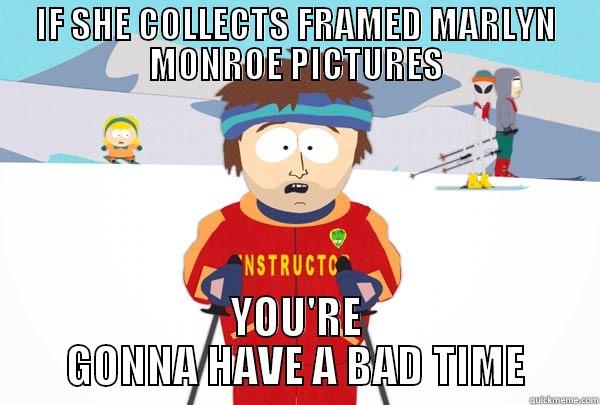 IF SHE COLLECTS FRAMED MARLYN MONROE PICTURES YOU'RE GONNA HAVE A BAD TIME Super Cool Ski Instructor