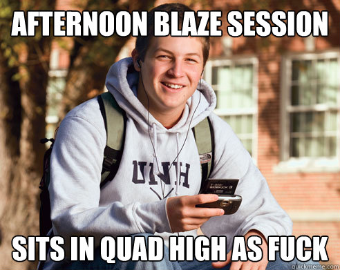 afternoon blaze session sits in quad high as fuck  College Freshman