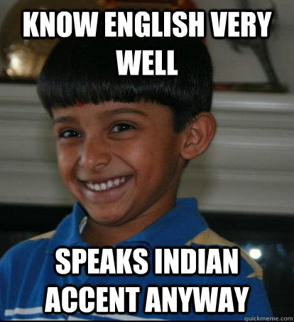 Know english very well speaks Indian accent anyway  - Know english very well speaks Indian accent anyway   Scumbag immigrant