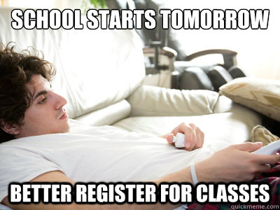 school starts tomorrow better register for classes - school starts tomorrow better register for classes  Lazy college student