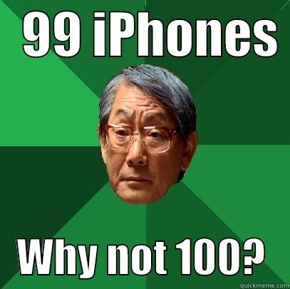 Need more iPhones -   99 IPHONES     WHY NOT 100?   High Expectations Asian Father
