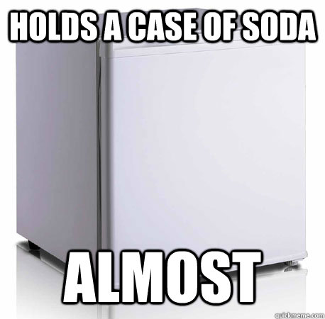 Holds a case of soda Almost - Holds a case of soda Almost  Scumbag mini-fridge