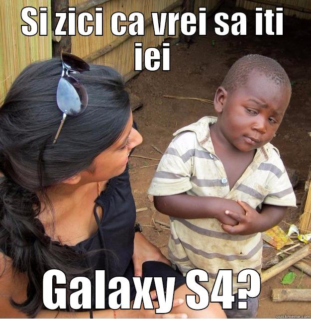 SI ZICI CA VREI SA ITI IEI GALAXY S4? Skeptical Third World Kid