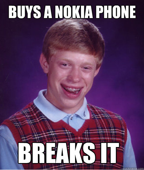 buys a nokia phone breaks it - buys a nokia phone breaks it  Bad Luck Brian